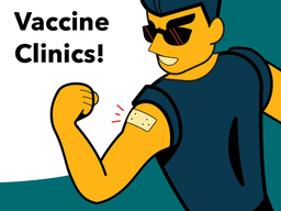 Graphic of a person showing off their bandaged arm after receiving a vaccination.  Text reads "Vaccine Clinics!"