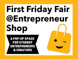 First Friday Fair at EntrepreneurShop
A Pop-up Space for student entrepreneurs and creators