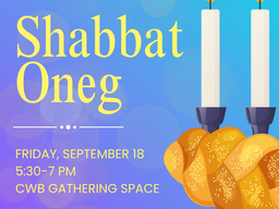 The image has a blue and purple gradient as the background. On the right is a graphic of challah and Shabbat candle sticks. On the left is text. The graphic says "Shabbat Oneg" in large text. Underneath the event title is a line. Under the line is the event information in call caps: Friday, September 18, 5:30-7 PM, CWB Gathering Space
